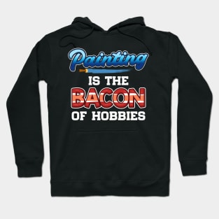 Funny Painting Is The Bacon Of Hobbies Painter Pun Hoodie